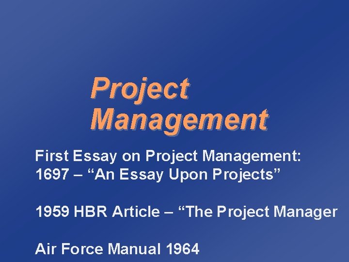 Project Management First Essay on Project Management: 1697 – “An Essay Upon Projects” 1959