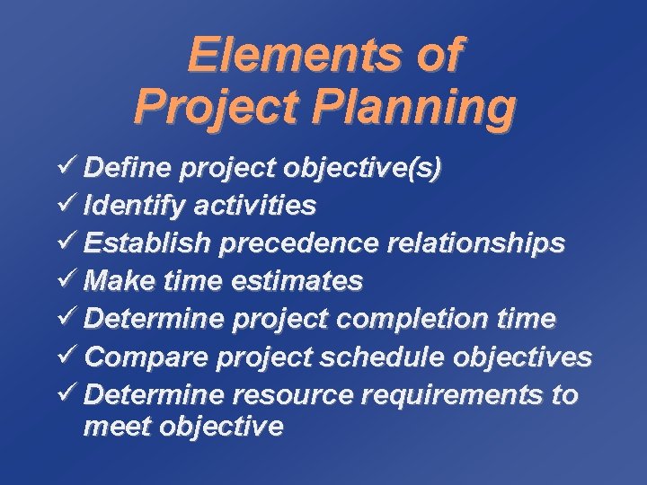 Elements of Project Planning ü Define project objective(s) ü Identify activities ü Establish precedence