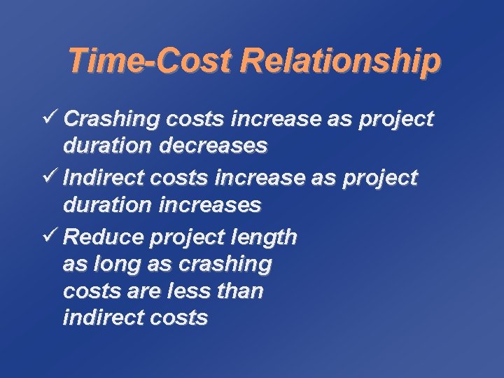 Time-Cost Relationship ü Crashing costs increase as project duration decreases ü Indirect costs increase