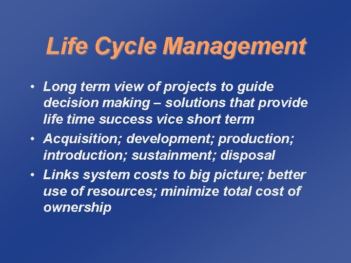 Life Cycle Management • Long term view of projects to guide decision making –