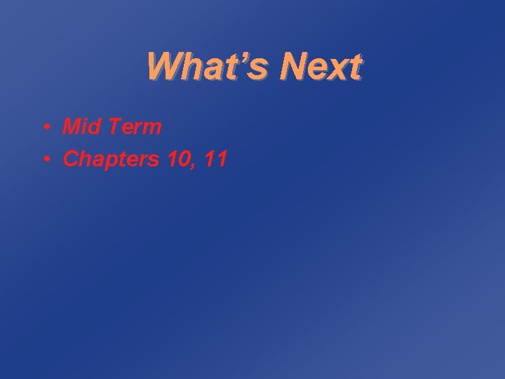 What’s Next • Mid Term • Chapters 10, 11 