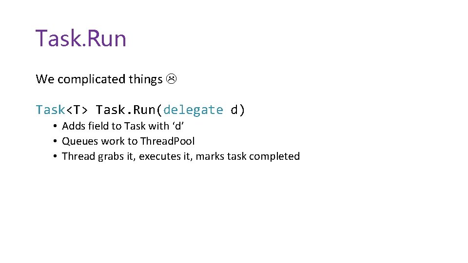 Task. Run We complicated things Task<T> Task. Run(delegate d) • Adds field to Task