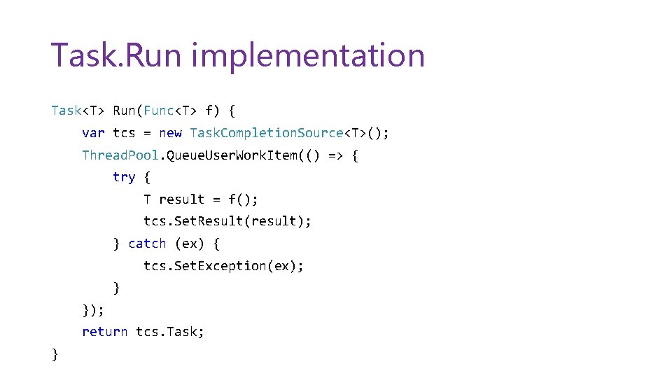 Task. Run implementation Task<T> Run(Func<T> f) { var tcs = new Task. Completion. Source<T>();