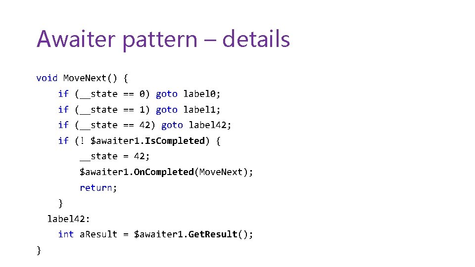 Awaiter pattern – details void Move. Next() { if (__state == 0) goto label