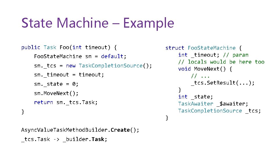 State Machine – Example public Task Foo(int timeout) { Foo. State. Machine sm =