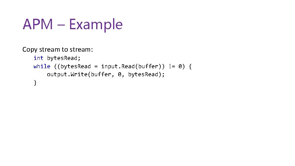 APM – Example Copy stream to stream: int bytes. Read; while ((bytes. Read =