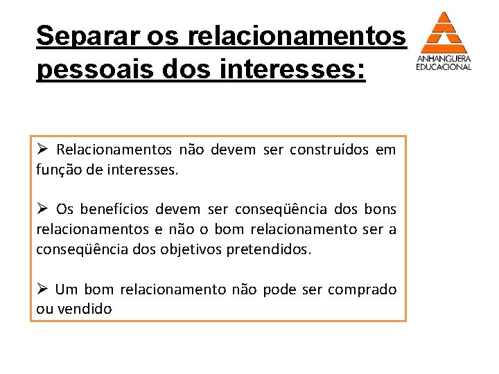 Separar os relacionamentos pessoais dos interesses: Ø Relacionamentos não devem ser construídos em função