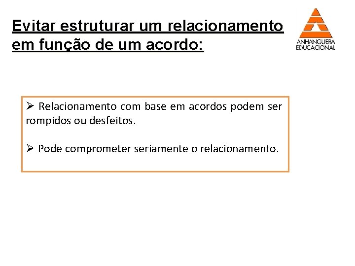 Evitar estruturar um relacionamento em função de um acordo: Ø Relacionamento com base em