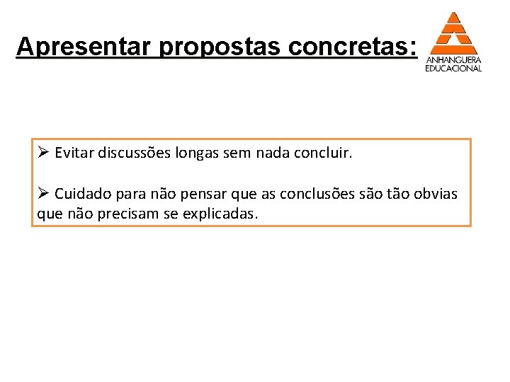 Apresentar propostas concretas: Ø Evitar discussões longas sem nada concluir. Ø Cuidado para não