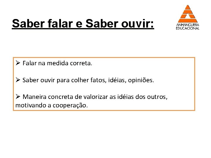 Saber falar e Saber ouvir: Ø Falar na medida correta. Ø Saber ouvir para