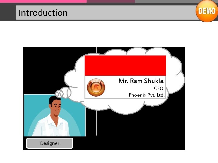 Introduction Mr. Ram Shukla CEO Phoenix Pvt. Ltd. Designer 