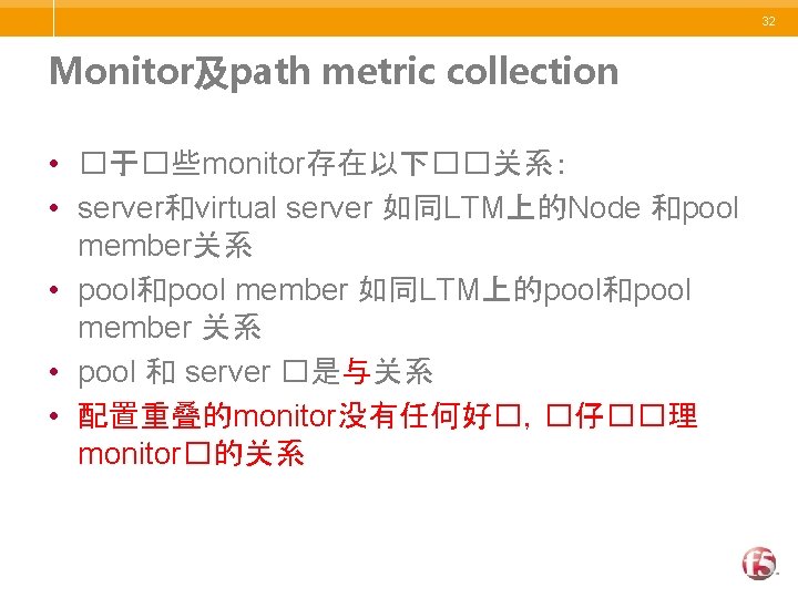 32 Monitor及path metric collection • �于�些monitor存在以下��关系： • server和virtual server 如同LTM上的Node 和pool member关系 • pool和pool