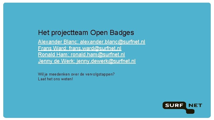 Het projectteam Open Badges Alexander Blanc: alexander. blanc@surfnet. nl Frans Ward: frans. ward@surfnet. nl