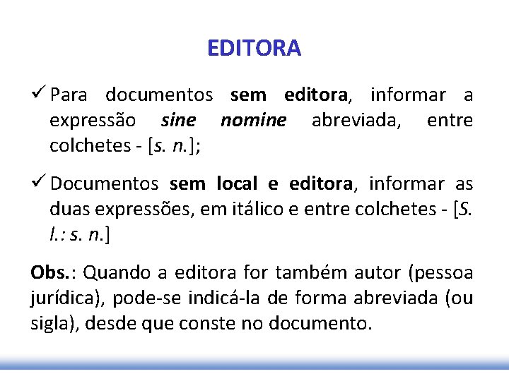 EDITORA ü Para documentos sem editora, informar a expressão sine nomine abreviada, entre colchetes