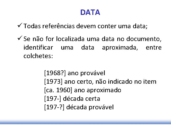 DATA ü Todas referências devem conter uma data; ü Se não for localizada uma