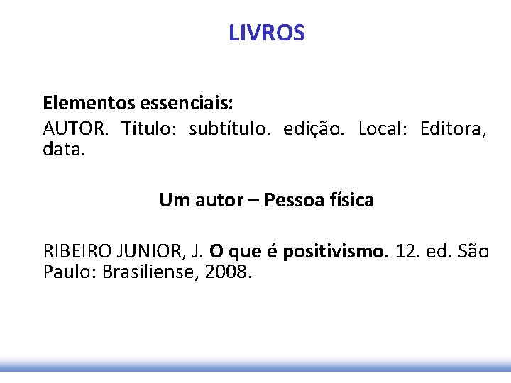 LIVROS Elementos essenciais: AUTOR. Título: subtítulo. edição. Local: Editora, data. Um autor – Pessoa