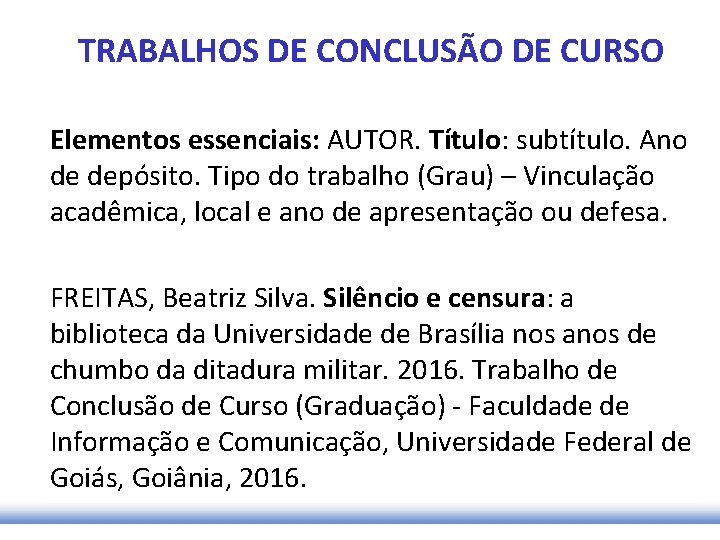 TRABALHOS DE CONCLUSÃO DE CURSO Elementos essenciais: AUTOR. Título: subtítulo. Ano de depósito. Tipo