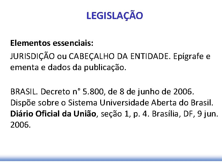 LEGISLAÇÃO Elementos essenciais: JURISDIÇÃO ou CABEÇALHO DA ENTIDADE. Epígrafe e ementa e dados da