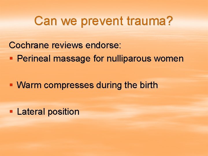 Can we prevent trauma? Cochrane reviews endorse: § Perineal massage for nulliparous women §