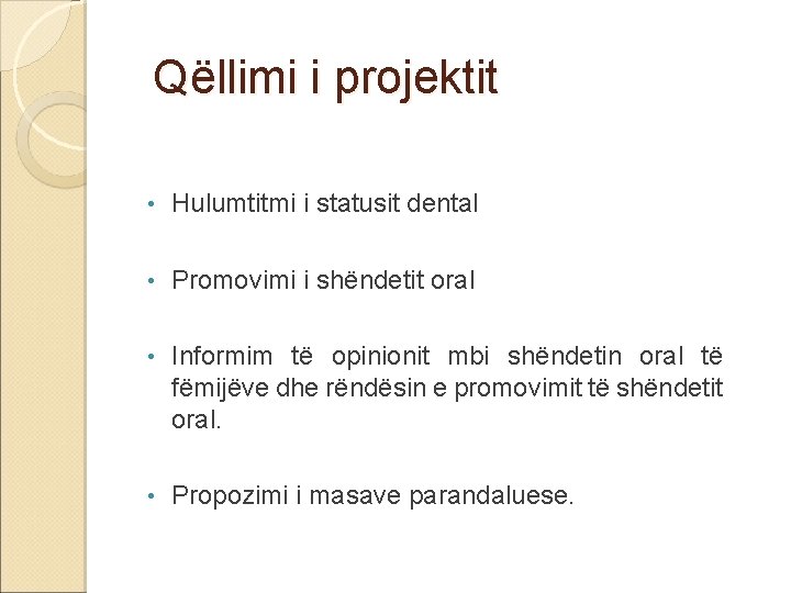 Qëllimi i projektit • Hulumtitmi i statusit dental • Promovimi i shëndetit oral •