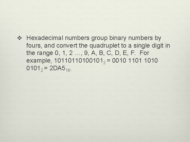 v Hexadecimal numbers group binary numbers by fours, and convert the quadruplet to a
