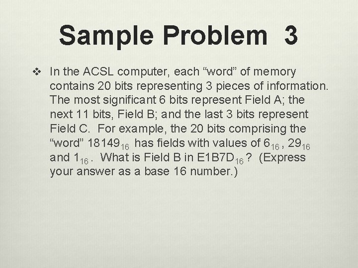 Sample Problem 3 v In the ACSL computer, each “word” of memory contains 20