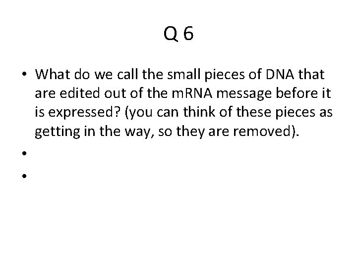 Q 6 • What do we call the small pieces of DNA that are