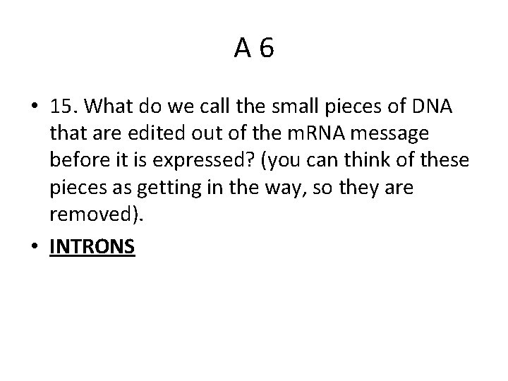 A 6 • 15. What do we call the small pieces of DNA that