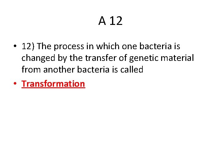 A 12 • 12) The process in which one bacteria is changed by the