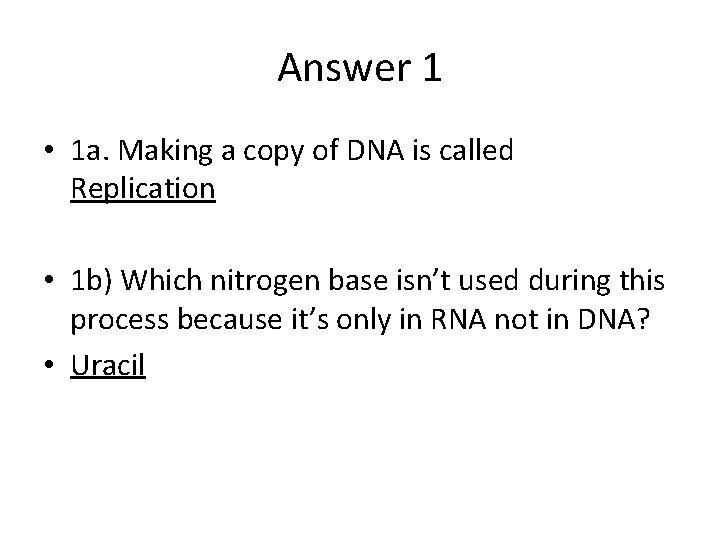 Answer 1 • 1 a. Making a copy of DNA is called Replication •