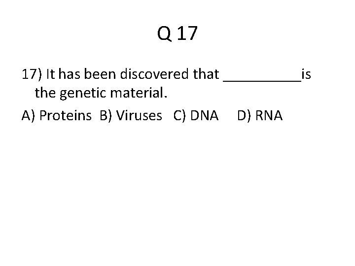 Q 17 17) It has been discovered that _____is the genetic material. A) Proteins