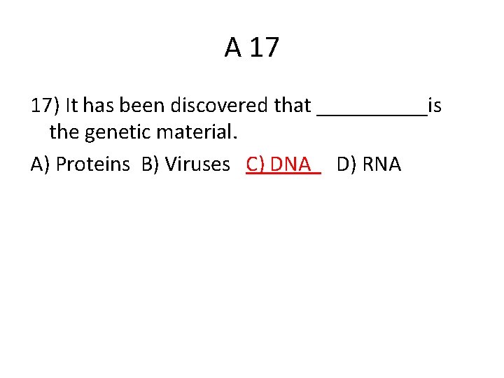 A 17 17) It has been discovered that _____is the genetic material. A) Proteins