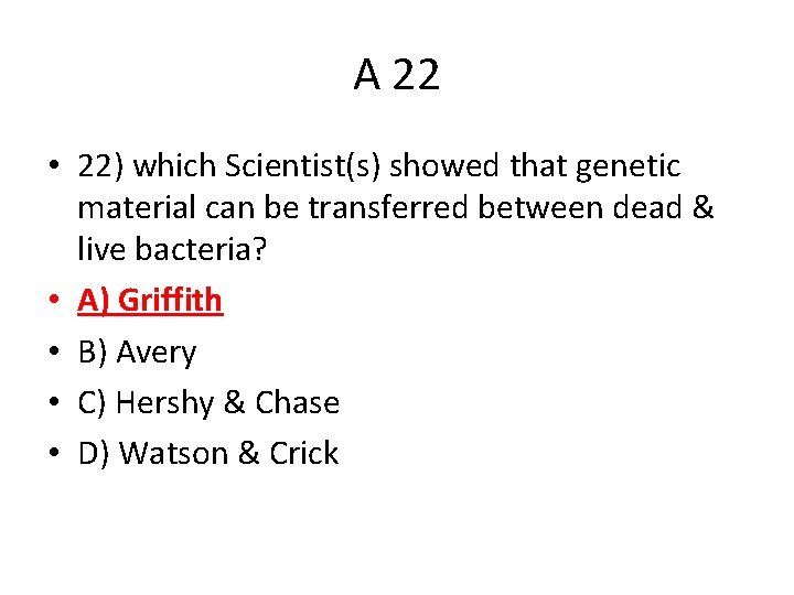 A 22 • 22) which Scientist(s) showed that genetic material can be transferred between