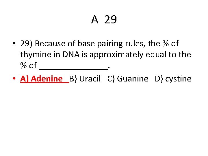 A 29 • 29) Because of base pairing rules, the % of thymine in