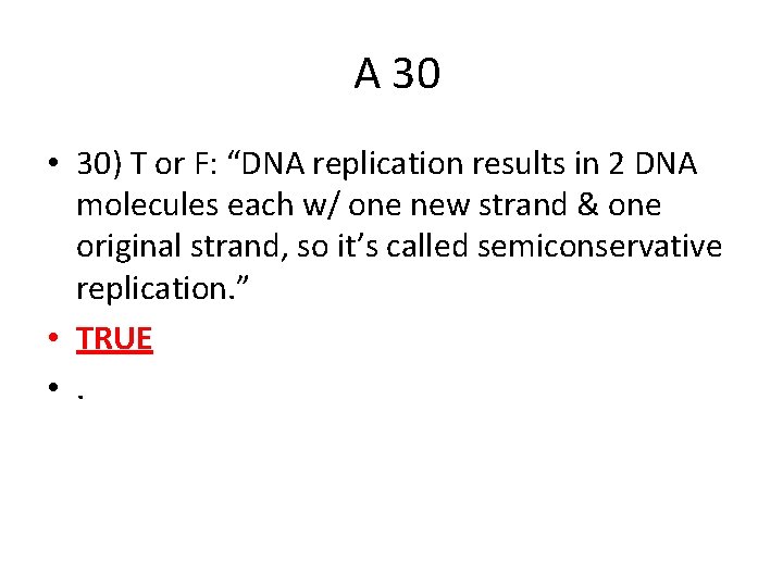  A 30 • 30) T or F: “DNA replication results in 2 DNA