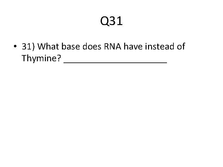 Q 31 • 31) What base does RNA have instead of Thymine? ___________ 
