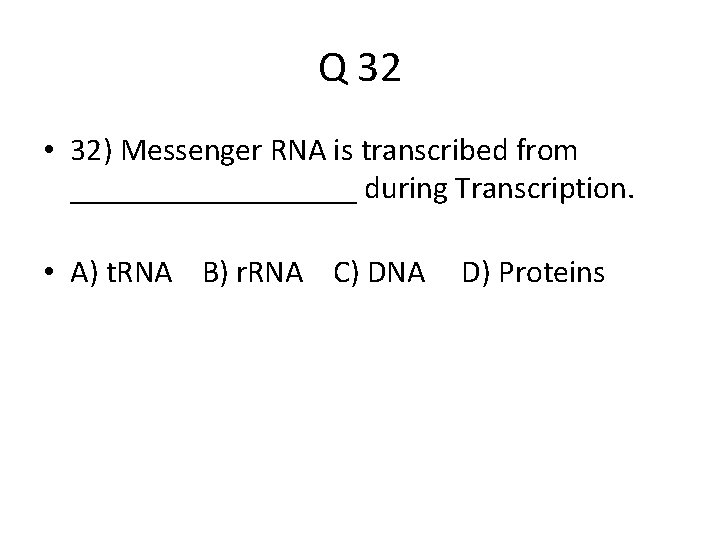 Q 32 • 32) Messenger RNA is transcribed from _________ during Transcription. • A)