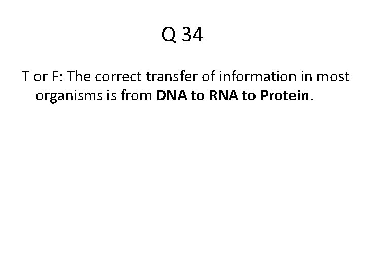 Q 34 T or F: The correct transfer of information in most organisms is