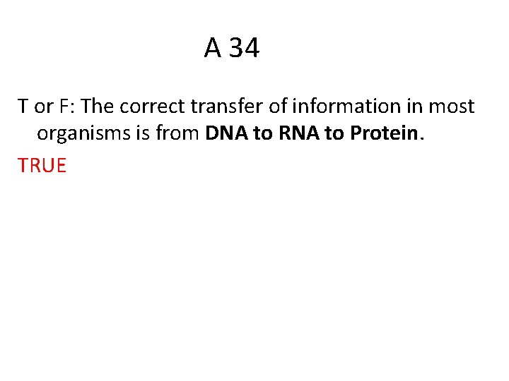 A 34 T or F: The correct transfer of information in most organisms is