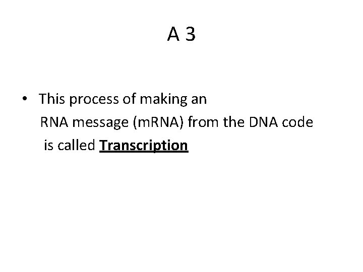 A 3 • This process of making an RNA message (m. RNA) from the