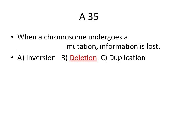A 35 • When a chromosome undergoes a ______ mutation, information is lost. •