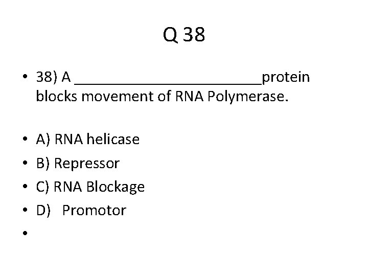 Q 38 • 38) A ____________protein blocks movement of RNA Polymerase. • • •