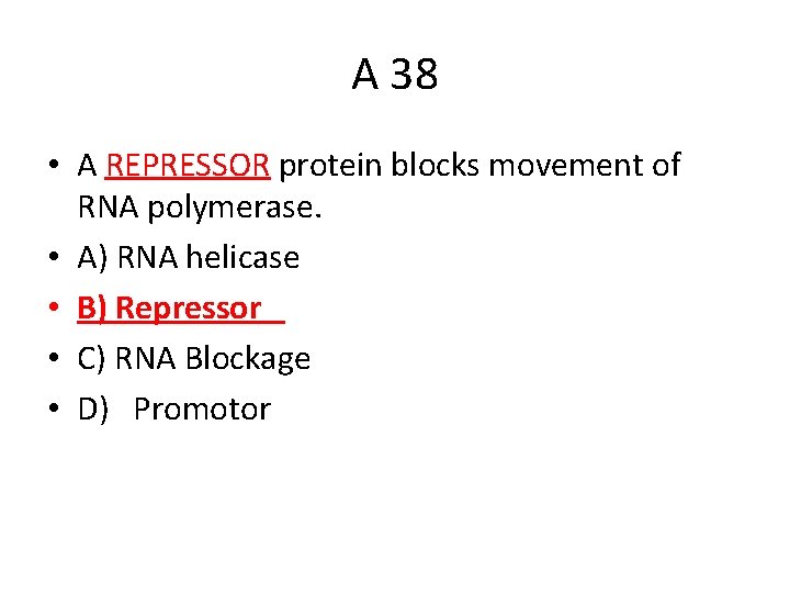 A 38 • A REPRESSOR protein blocks movement of RNA polymerase. • A) RNA