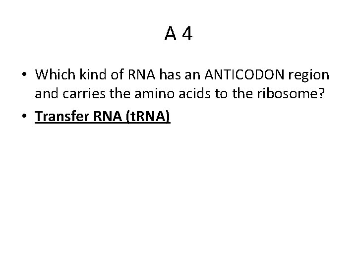 A 4 • Which kind of RNA has an ANTICODON region and carries the