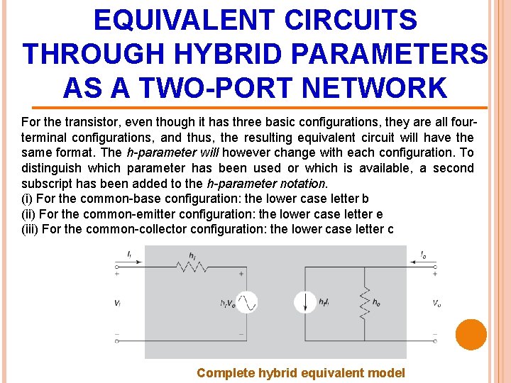 EQUIVALENT CIRCUITS THROUGH HYBRID PARAMETERS AS A TWO-PORT NETWORK For the transistor, even though