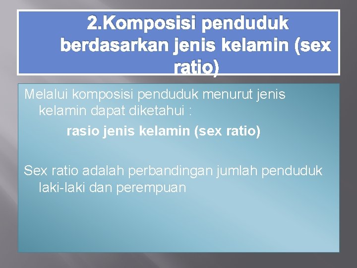 2. Komposisi penduduk berdasarkan jenis kelamin (sex ratio) Melalui komposisi penduduk menurut jenis kelamin