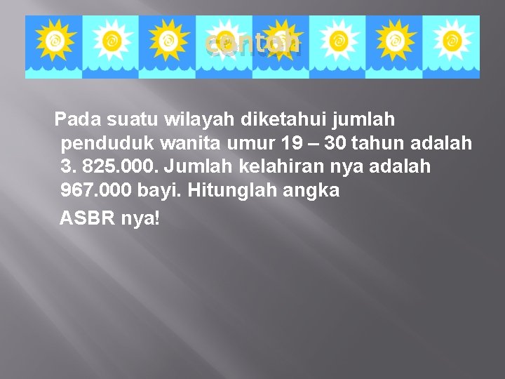 contoh Pada suatu wilayah diketahui jumlah penduduk wanita umur 19 – 30 tahun adalah