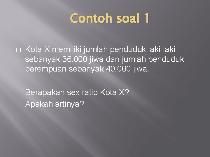 Contoh soal 1 � Kota X memiliki jumlah penduduk laki-laki sebanyak 36. 000 jiwa