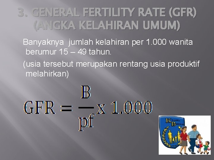 3. GENERAL FERTILITY RATE (GFR) (ANGKA KELAHIRAN UMUM) Banyaknya jumlah kelahiran per 1. 000