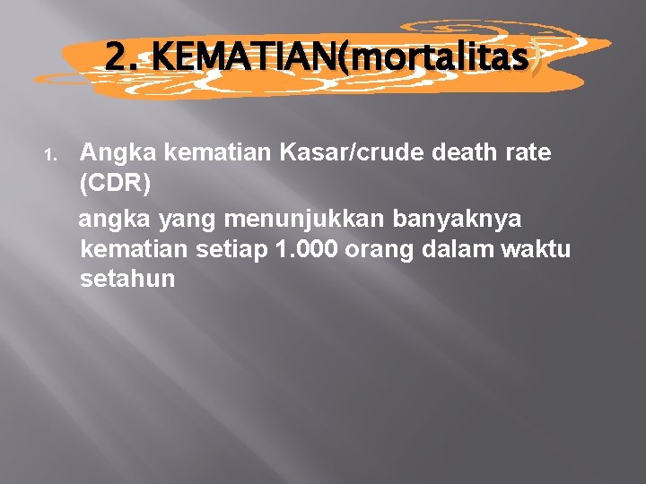 2. KEMATIAN(mortalitas ) Angka kematian Kasar/crude death rate (CDR) angka yang menunjukkan banyaknya kematian